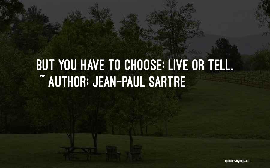 Jean-Paul Sartre Quotes: But You Have To Choose: Live Or Tell.
