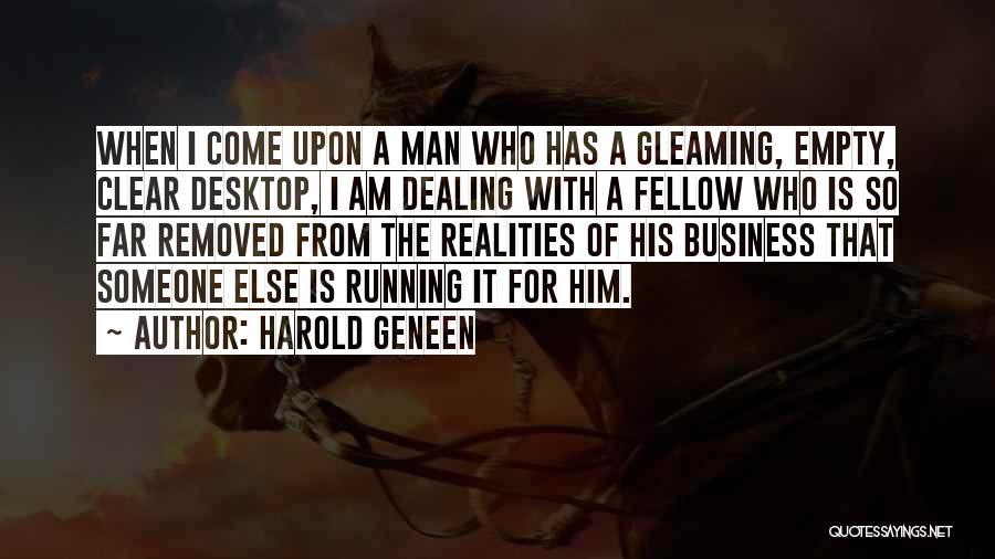 Harold Geneen Quotes: When I Come Upon A Man Who Has A Gleaming, Empty, Clear Desktop, I Am Dealing With A Fellow Who