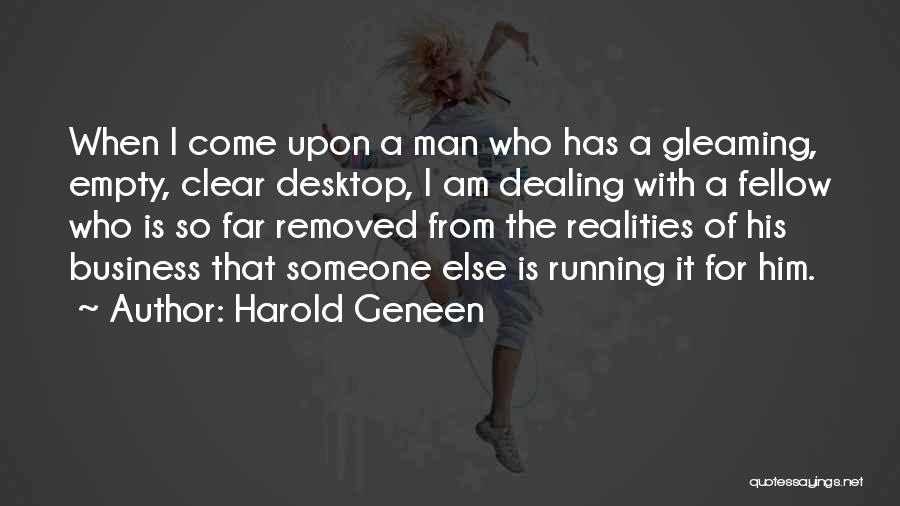 Harold Geneen Quotes: When I Come Upon A Man Who Has A Gleaming, Empty, Clear Desktop, I Am Dealing With A Fellow Who