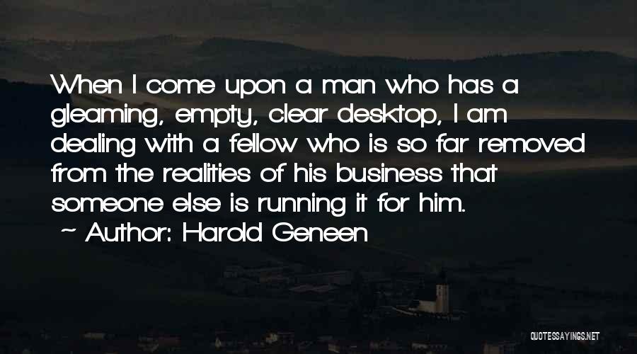 Harold Geneen Quotes: When I Come Upon A Man Who Has A Gleaming, Empty, Clear Desktop, I Am Dealing With A Fellow Who