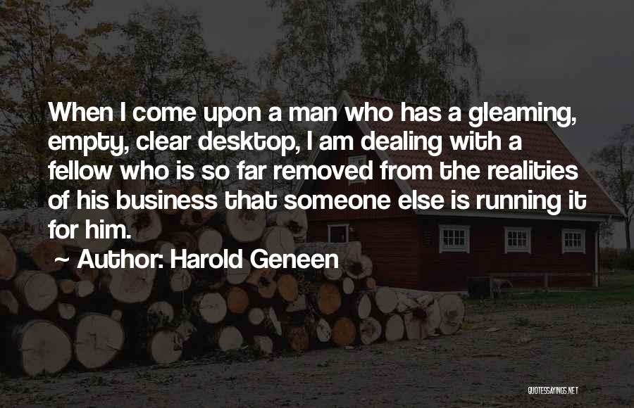 Harold Geneen Quotes: When I Come Upon A Man Who Has A Gleaming, Empty, Clear Desktop, I Am Dealing With A Fellow Who