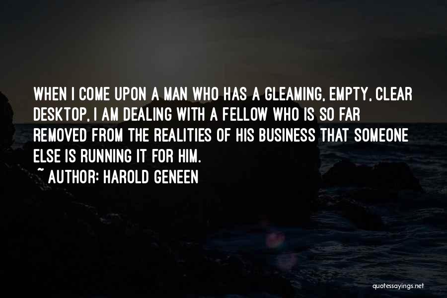 Harold Geneen Quotes: When I Come Upon A Man Who Has A Gleaming, Empty, Clear Desktop, I Am Dealing With A Fellow Who