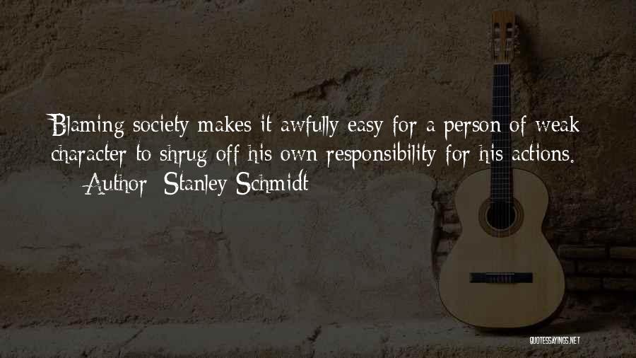 Stanley Schmidt Quotes: Blaming Society Makes It Awfully Easy For A Person Of Weak Character To Shrug Off His Own Responsibility For His