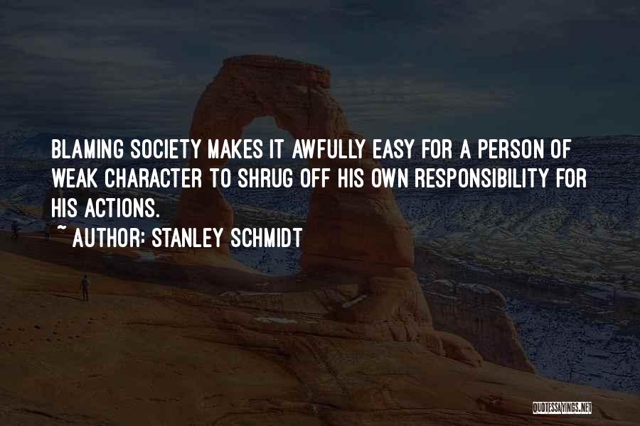 Stanley Schmidt Quotes: Blaming Society Makes It Awfully Easy For A Person Of Weak Character To Shrug Off His Own Responsibility For His