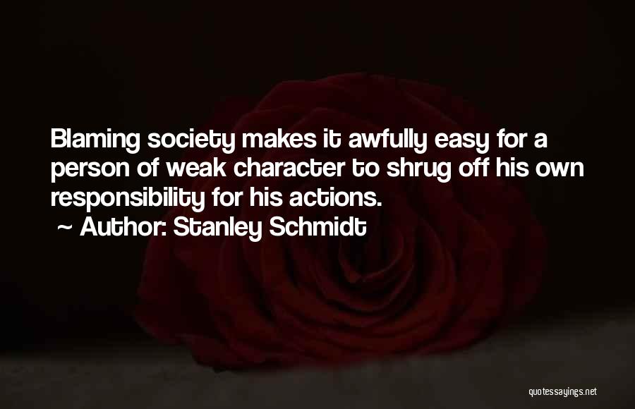 Stanley Schmidt Quotes: Blaming Society Makes It Awfully Easy For A Person Of Weak Character To Shrug Off His Own Responsibility For His