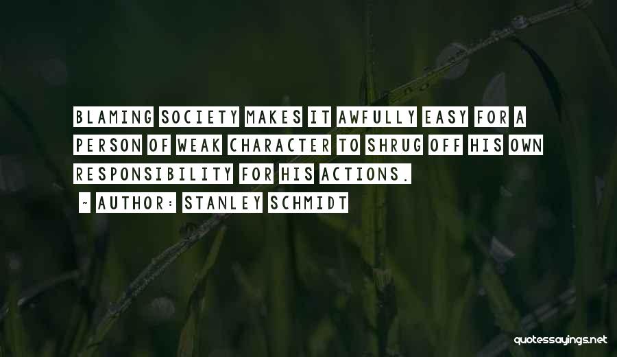 Stanley Schmidt Quotes: Blaming Society Makes It Awfully Easy For A Person Of Weak Character To Shrug Off His Own Responsibility For His