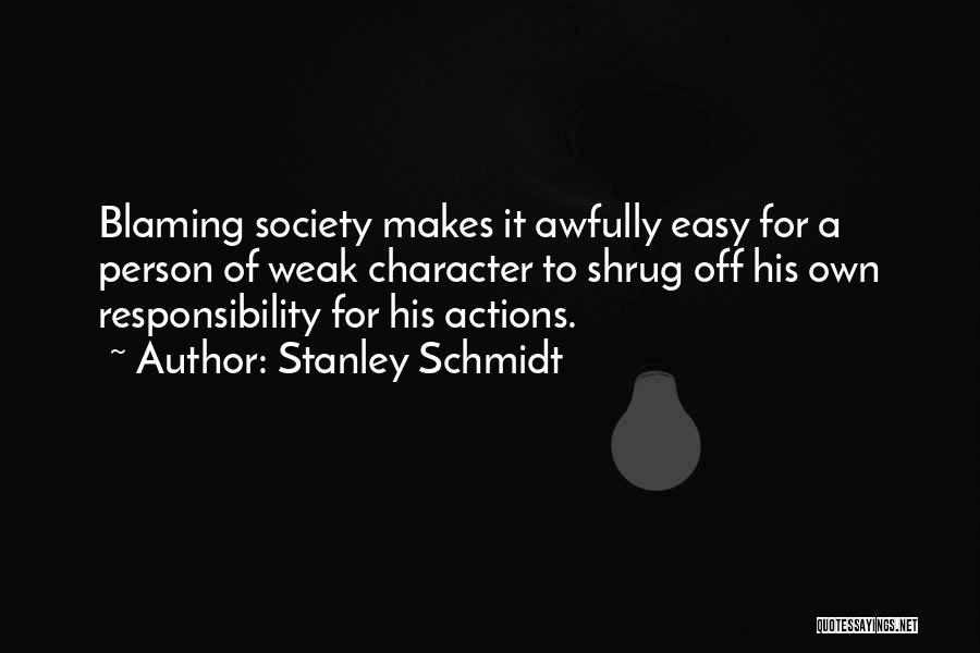 Stanley Schmidt Quotes: Blaming Society Makes It Awfully Easy For A Person Of Weak Character To Shrug Off His Own Responsibility For His