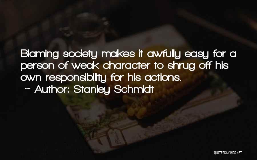 Stanley Schmidt Quotes: Blaming Society Makes It Awfully Easy For A Person Of Weak Character To Shrug Off His Own Responsibility For His