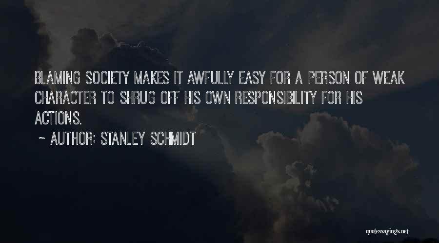 Stanley Schmidt Quotes: Blaming Society Makes It Awfully Easy For A Person Of Weak Character To Shrug Off His Own Responsibility For His