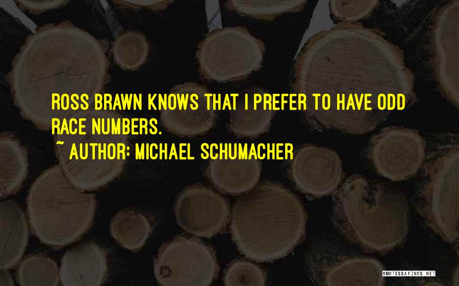 Michael Schumacher Quotes: Ross Brawn Knows That I Prefer To Have Odd Race Numbers.