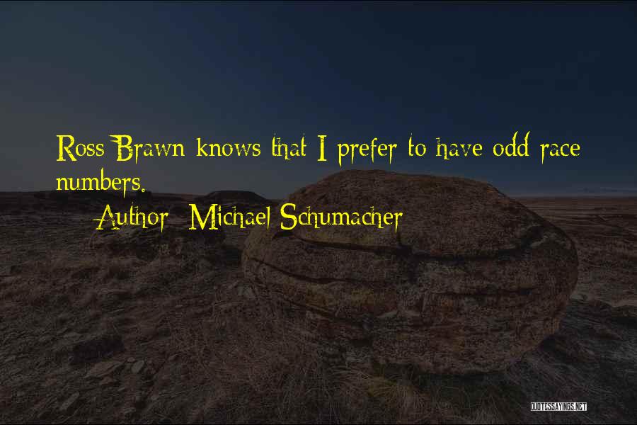 Michael Schumacher Quotes: Ross Brawn Knows That I Prefer To Have Odd Race Numbers.