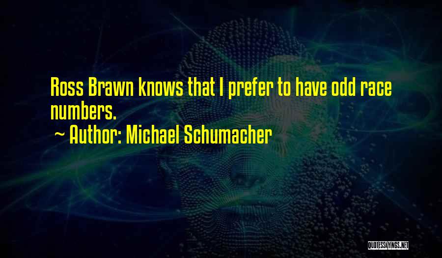 Michael Schumacher Quotes: Ross Brawn Knows That I Prefer To Have Odd Race Numbers.