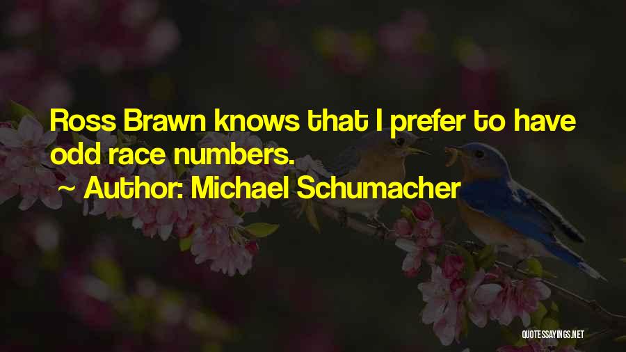 Michael Schumacher Quotes: Ross Brawn Knows That I Prefer To Have Odd Race Numbers.