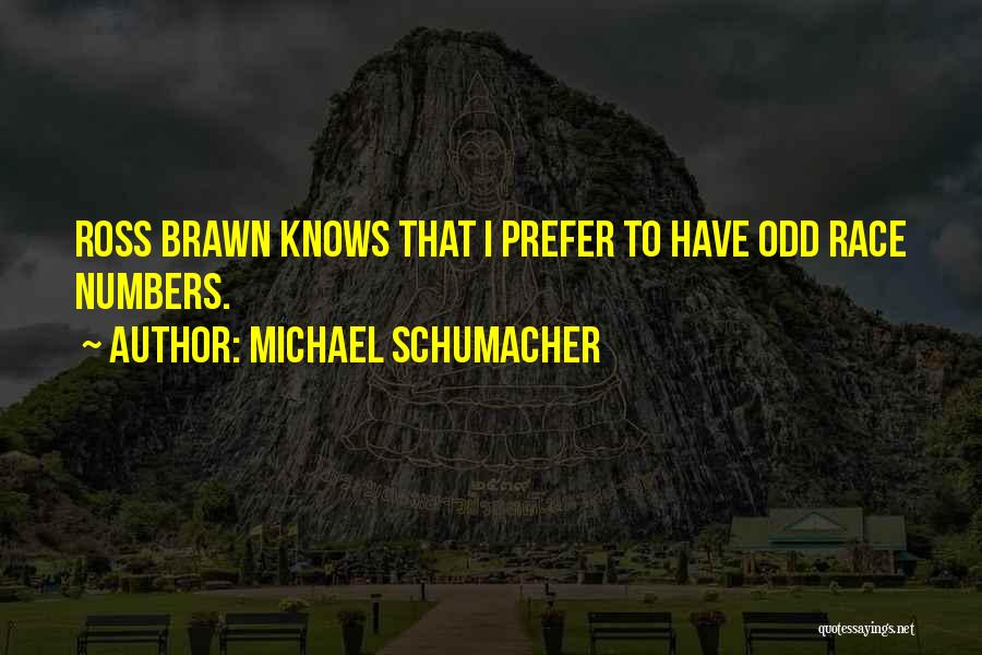 Michael Schumacher Quotes: Ross Brawn Knows That I Prefer To Have Odd Race Numbers.