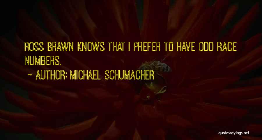 Michael Schumacher Quotes: Ross Brawn Knows That I Prefer To Have Odd Race Numbers.