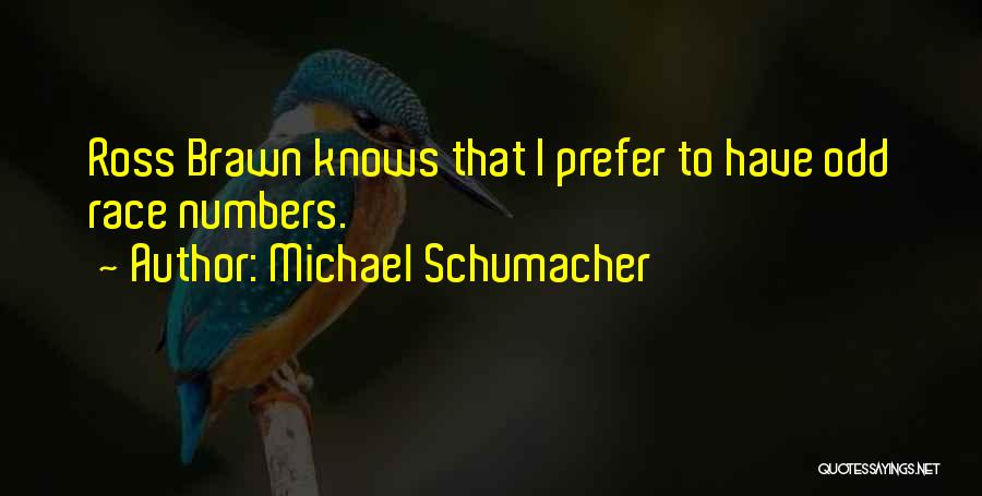 Michael Schumacher Quotes: Ross Brawn Knows That I Prefer To Have Odd Race Numbers.