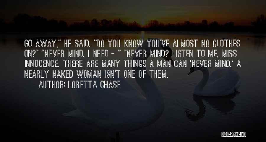 Loretta Chase Quotes: Go Away, He Said. Do You Know You've Almost No Clothes On? Never Mind. I Need - Never Mind? Listen