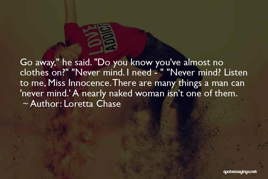 Loretta Chase Quotes: Go Away, He Said. Do You Know You've Almost No Clothes On? Never Mind. I Need - Never Mind? Listen