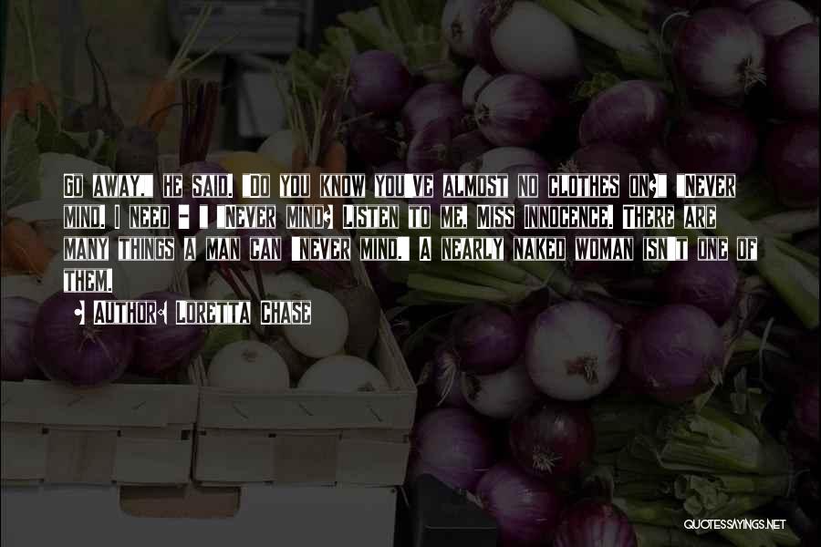 Loretta Chase Quotes: Go Away, He Said. Do You Know You've Almost No Clothes On? Never Mind. I Need - Never Mind? Listen