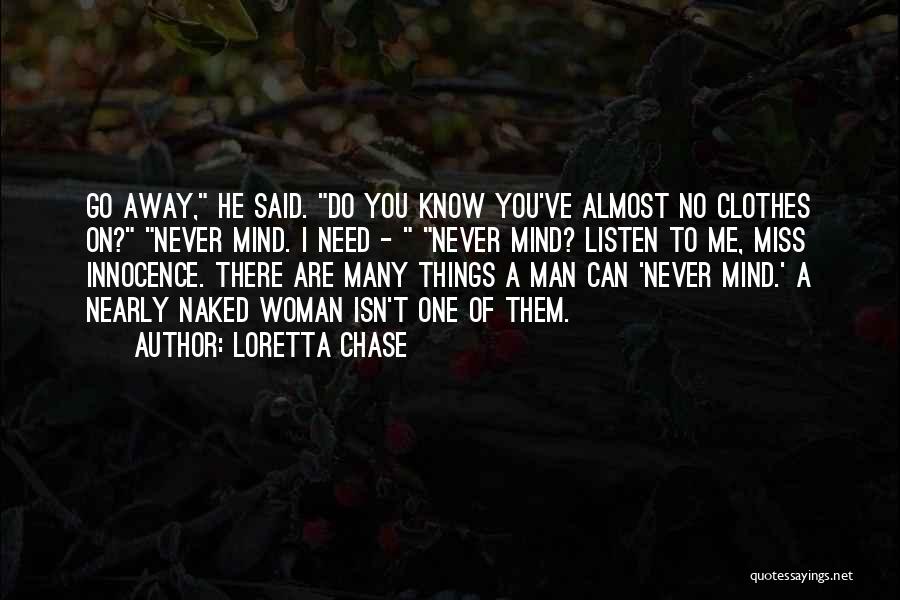 Loretta Chase Quotes: Go Away, He Said. Do You Know You've Almost No Clothes On? Never Mind. I Need - Never Mind? Listen