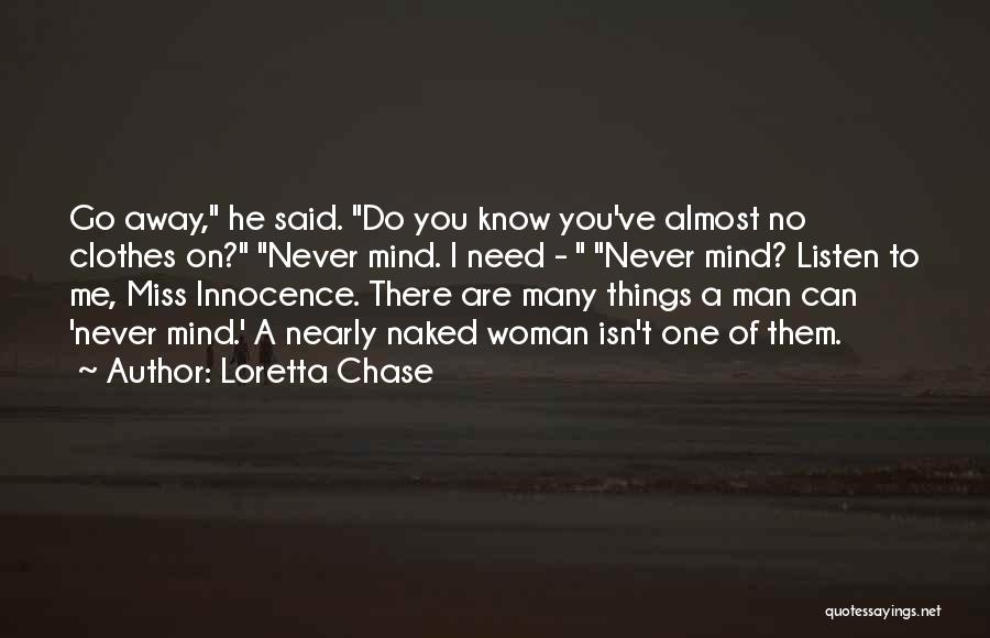 Loretta Chase Quotes: Go Away, He Said. Do You Know You've Almost No Clothes On? Never Mind. I Need - Never Mind? Listen