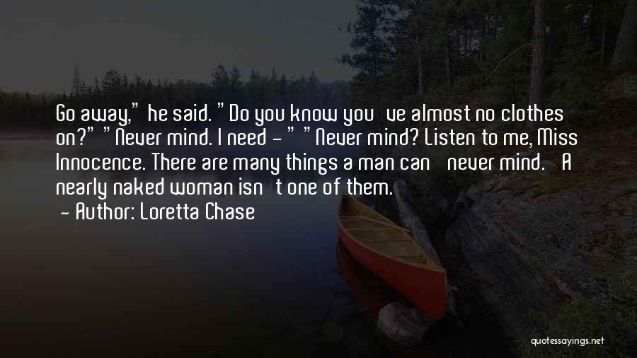 Loretta Chase Quotes: Go Away, He Said. Do You Know You've Almost No Clothes On? Never Mind. I Need - Never Mind? Listen