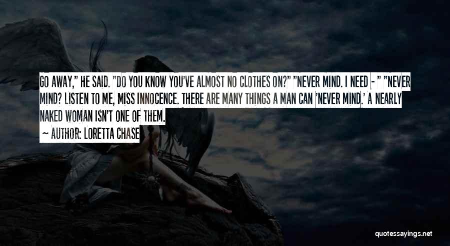 Loretta Chase Quotes: Go Away, He Said. Do You Know You've Almost No Clothes On? Never Mind. I Need - Never Mind? Listen