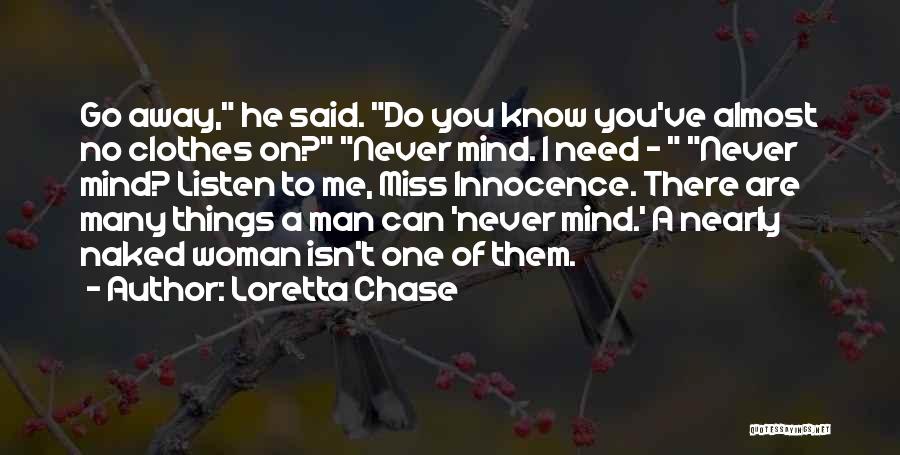Loretta Chase Quotes: Go Away, He Said. Do You Know You've Almost No Clothes On? Never Mind. I Need - Never Mind? Listen