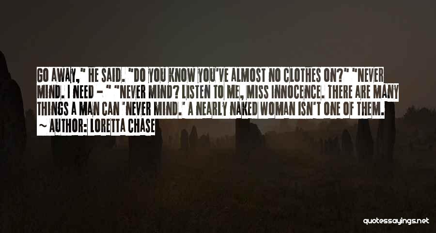 Loretta Chase Quotes: Go Away, He Said. Do You Know You've Almost No Clothes On? Never Mind. I Need - Never Mind? Listen