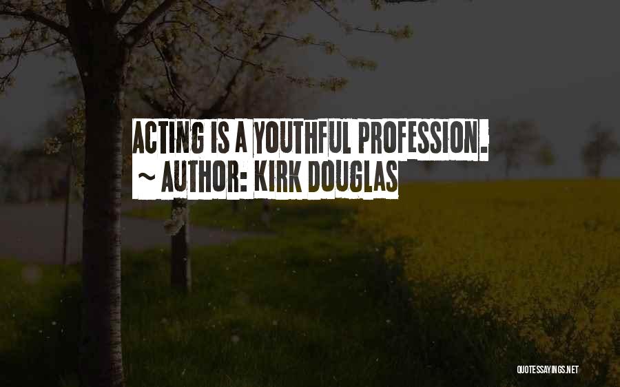 Kirk Douglas Quotes: Acting Is A Youthful Profession.