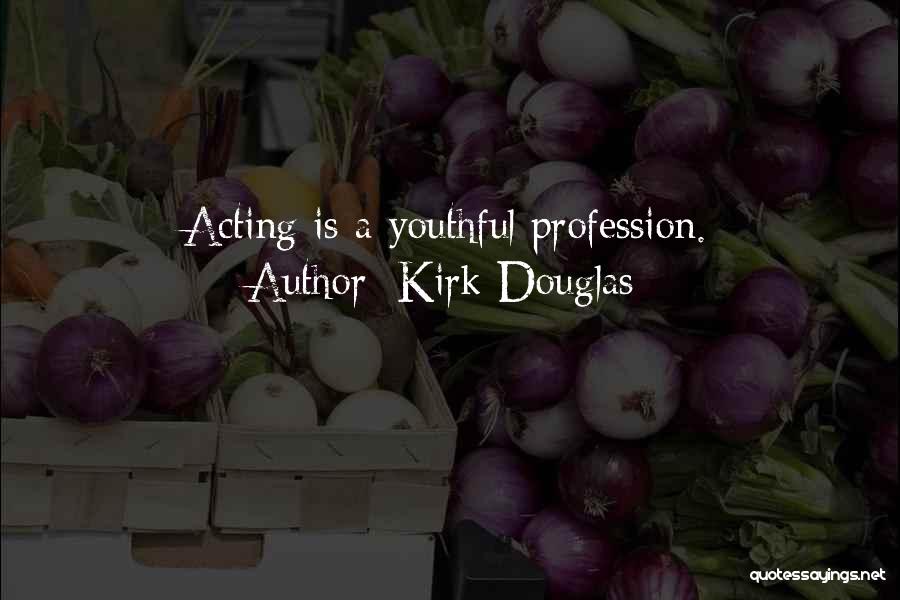 Kirk Douglas Quotes: Acting Is A Youthful Profession.