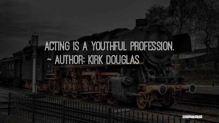 Kirk Douglas Quotes: Acting Is A Youthful Profession.