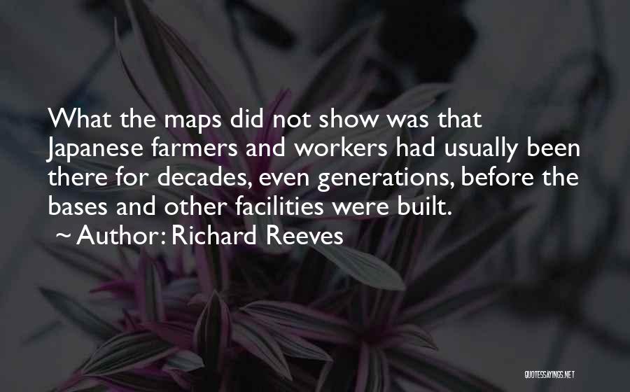 Richard Reeves Quotes: What The Maps Did Not Show Was That Japanese Farmers And Workers Had Usually Been There For Decades, Even Generations,