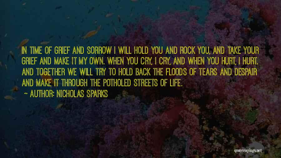 Nicholas Sparks Quotes: In Time Of Grief And Sorrow I Will Hold You And Rock You, And Take Your Grief And Make It