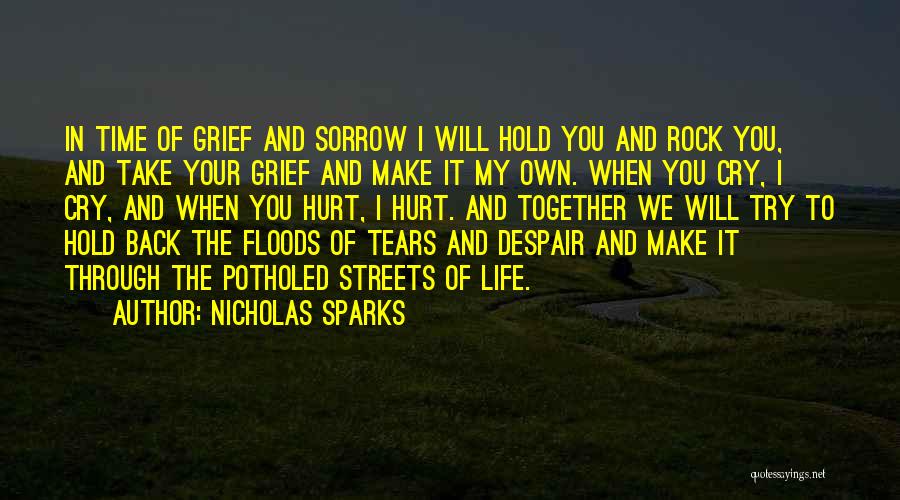 Nicholas Sparks Quotes: In Time Of Grief And Sorrow I Will Hold You And Rock You, And Take Your Grief And Make It