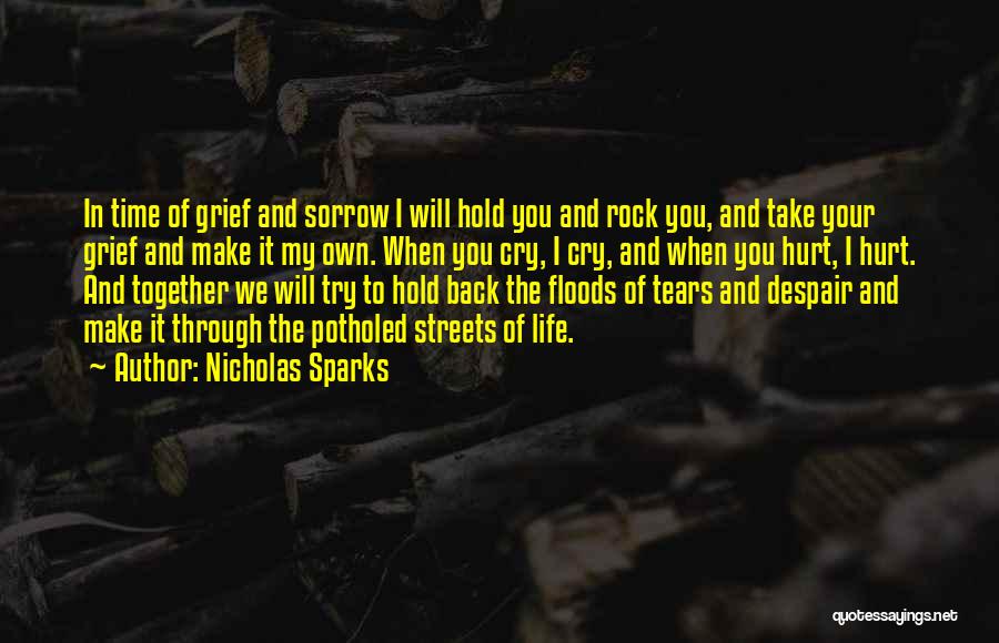 Nicholas Sparks Quotes: In Time Of Grief And Sorrow I Will Hold You And Rock You, And Take Your Grief And Make It