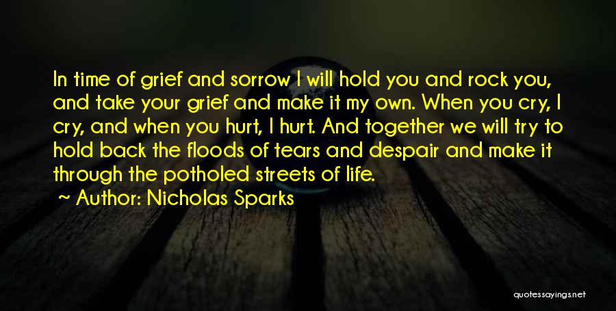 Nicholas Sparks Quotes: In Time Of Grief And Sorrow I Will Hold You And Rock You, And Take Your Grief And Make It