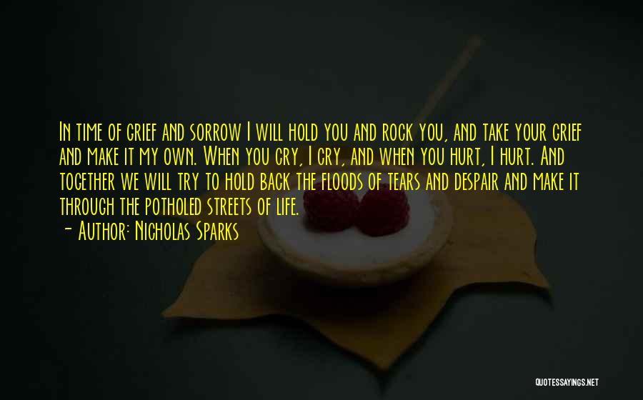 Nicholas Sparks Quotes: In Time Of Grief And Sorrow I Will Hold You And Rock You, And Take Your Grief And Make It