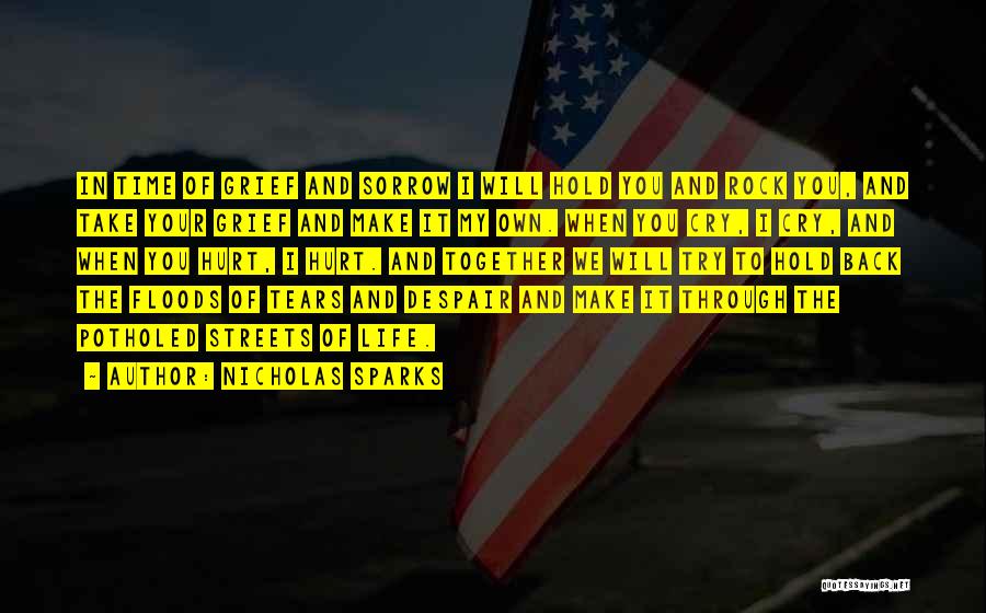 Nicholas Sparks Quotes: In Time Of Grief And Sorrow I Will Hold You And Rock You, And Take Your Grief And Make It