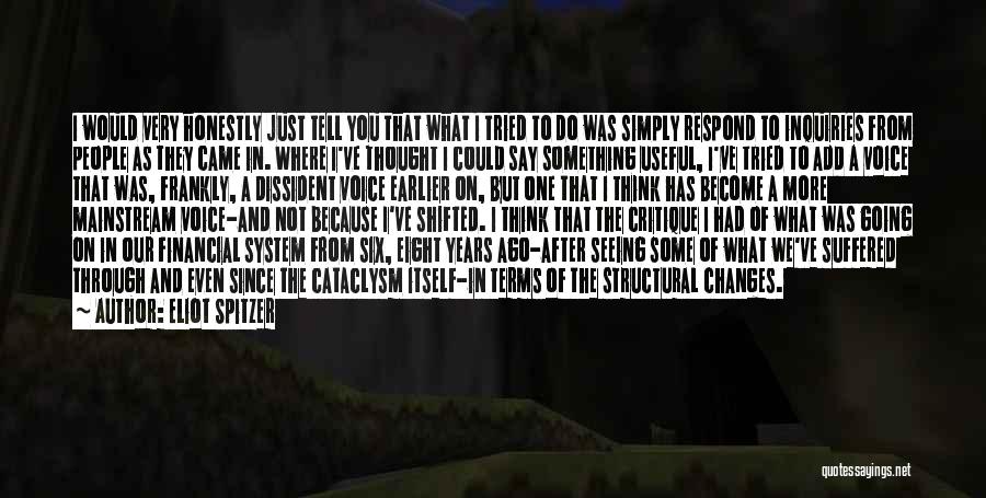 Eliot Spitzer Quotes: I Would Very Honestly Just Tell You That What I Tried To Do Was Simply Respond To Inquiries From People