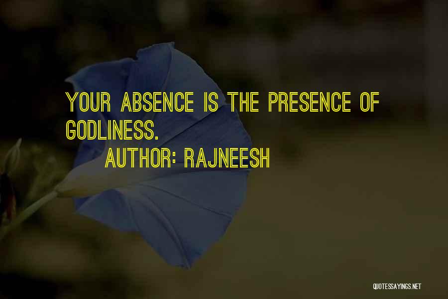 Rajneesh Quotes: Your Absence Is The Presence Of Godliness.