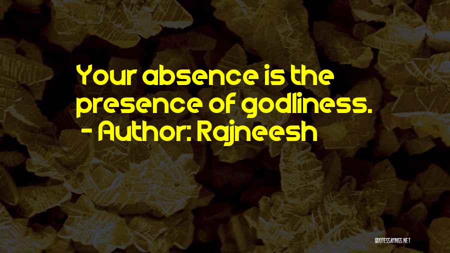 Rajneesh Quotes: Your Absence Is The Presence Of Godliness.