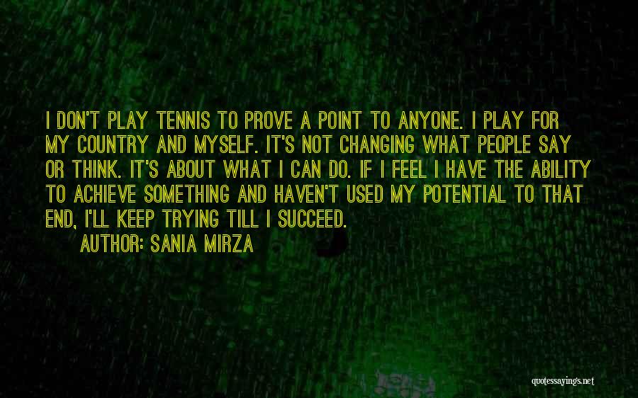 Sania Mirza Quotes: I Don't Play Tennis To Prove A Point To Anyone. I Play For My Country And Myself. It's Not Changing