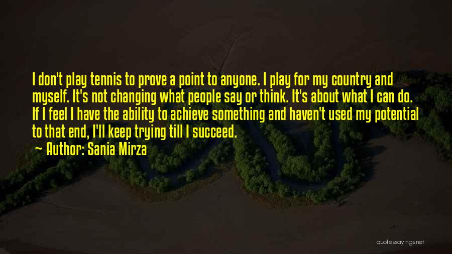 Sania Mirza Quotes: I Don't Play Tennis To Prove A Point To Anyone. I Play For My Country And Myself. It's Not Changing