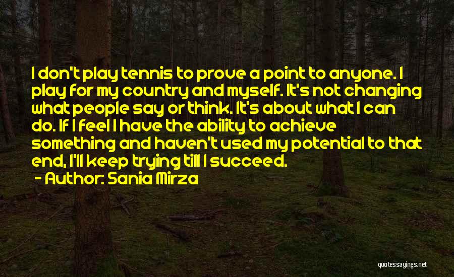 Sania Mirza Quotes: I Don't Play Tennis To Prove A Point To Anyone. I Play For My Country And Myself. It's Not Changing