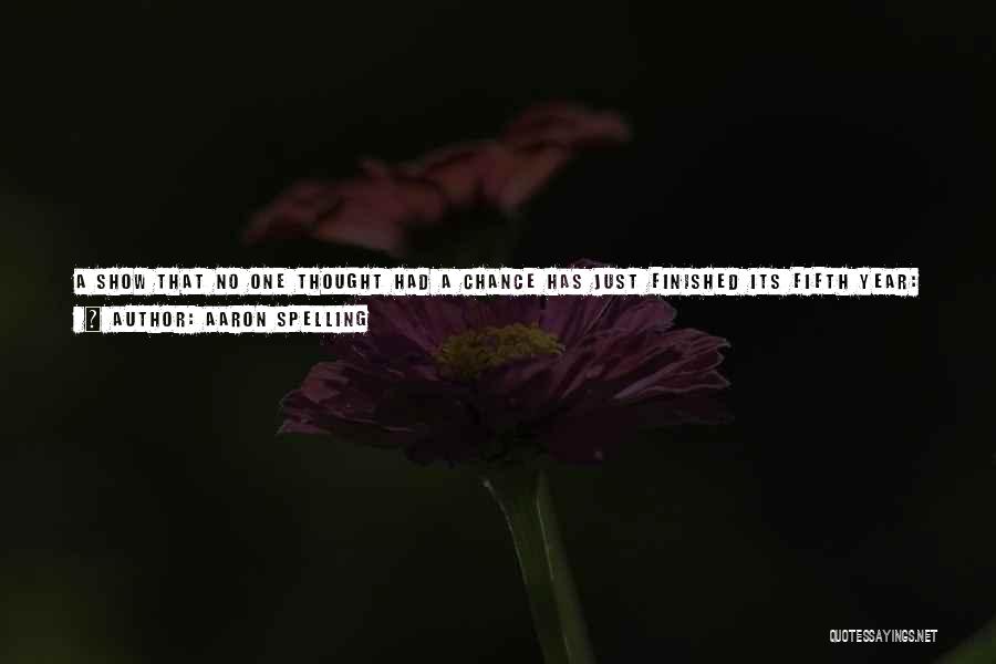 Aaron Spelling Quotes: A Show That No One Thought Had A Chance Has Just Finished Its Fifth Year: Charmed. I Think It's Tougher