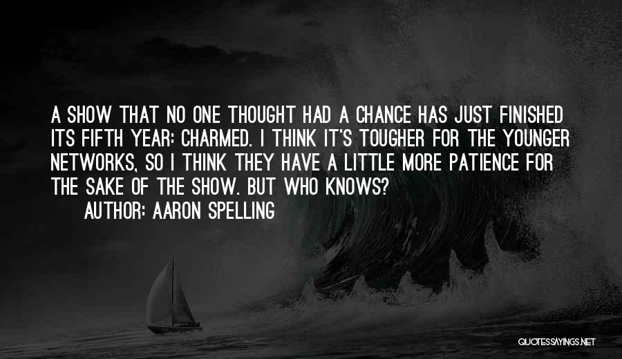 Aaron Spelling Quotes: A Show That No One Thought Had A Chance Has Just Finished Its Fifth Year: Charmed. I Think It's Tougher