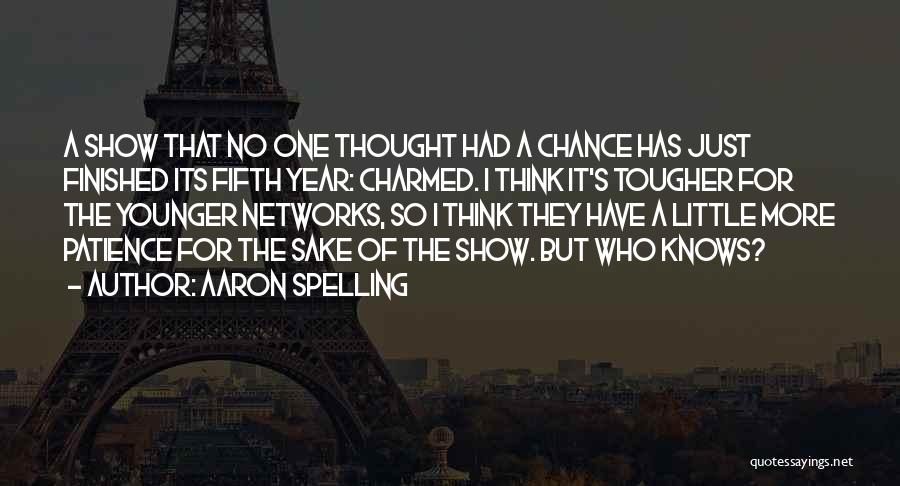 Aaron Spelling Quotes: A Show That No One Thought Had A Chance Has Just Finished Its Fifth Year: Charmed. I Think It's Tougher