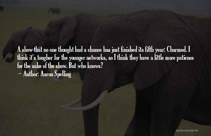 Aaron Spelling Quotes: A Show That No One Thought Had A Chance Has Just Finished Its Fifth Year: Charmed. I Think It's Tougher