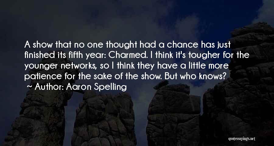 Aaron Spelling Quotes: A Show That No One Thought Had A Chance Has Just Finished Its Fifth Year: Charmed. I Think It's Tougher